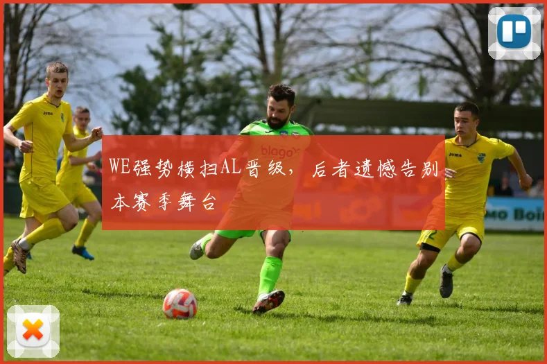 WE强势横扫AL晋级，后者遗憾告别本赛季舞台