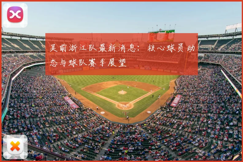 吴前浙江队最新消息:核心球员动态与球队赛季展望