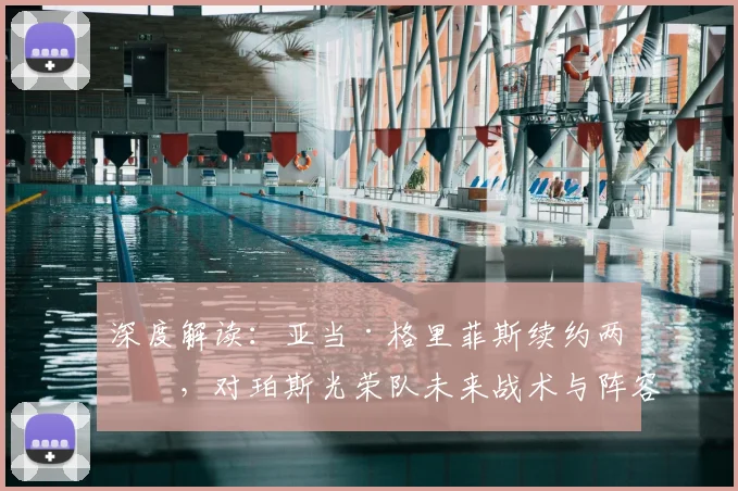 深度解读：亚当·格里菲斯续约两年，对珀斯光荣队未来战术与阵容有何具体影响？